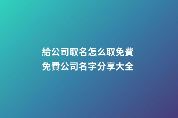 給公司取名怎么取免費 免費公司名字分享大全